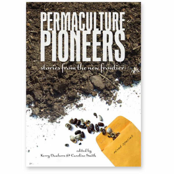 Permaculture Pioneers: stories from the new frontier